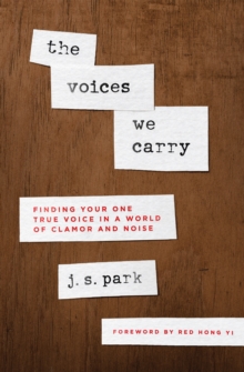 Voices We Carry : Finding Your One, True Voice in a World of Clamor and Noise