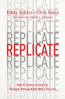 Replicate : How to Create a Culture of Disciple-Making Right Where You Are