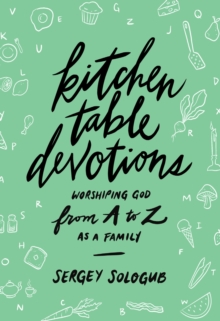 Kitchen Table Devotions : Worshiping God from A-Z as a Family