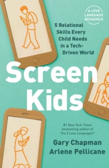 Screen Kids : 5 Relational Skills Every Child Needs in a Tech-Driven World