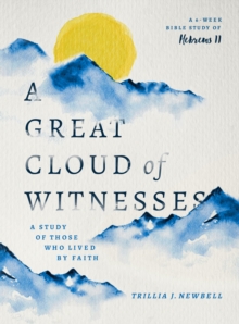 Great Cloud of Witnesses : A Study of Those Who Lived by Faith (A Study in Hebrews 11)