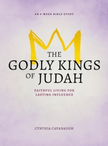 Godly Kings of Judah : Faithful Living for Lasting Influence