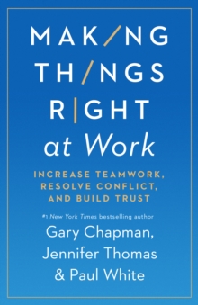 Making Things Right at Work : Increase Teamwork, Resolve Conflict, and Build Trust