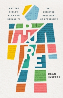 Pure : Why the Bible's Plan for Sexuality Isn't Outdated, Irrelevant, or Oppressive