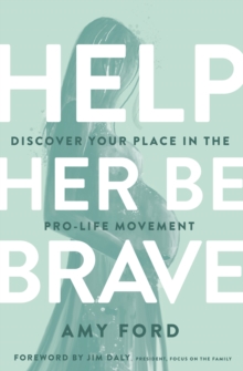 Help Her Be Brave : Discover Your Place in the Pro-Life Movement