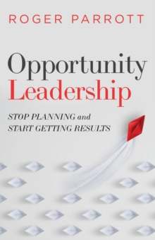 Opportunity Leadership : Stop Planning and Start Getting Results