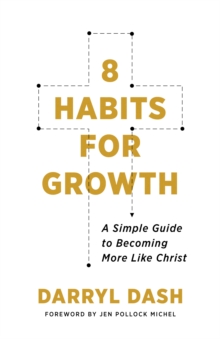 8 Habits for Growth : A Simple Guide to Becoming More Like Christ