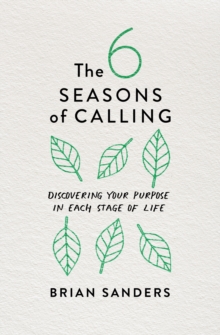 6 Seasons of Calling : Discovering Your Purpose in Each Stage of Life