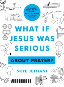 What If Jesus Was Serious About Prayer? : A Visual Guide to the Spiritual Practice Most of Us Get Wrong