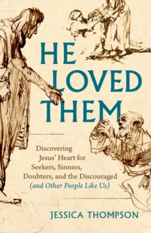 He Loved Them : Discovering Jesus' Heart for Seekers, Sinners, Doubters, and the Discouraged (and Other People Like Us)