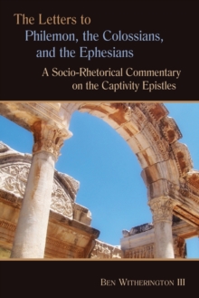 The Letters to Philemon, the Colossians, and the Ephesians : A Socio-Rhetorical Commentary on the Captivity Epistles