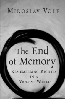 The End of Memory : Remembering Rightly in a Violent World, Hardback Book The End of Memory : Remembering Rightly in a Violent World, Hardback Book