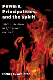 Powers, Principalities, and the Spirit : Biblical Realism in Africa and the West, Paperback / softback Book Powers, Principalities, and the Spirit : Biblical Realism in Africa and the West, Paperback / softback Book