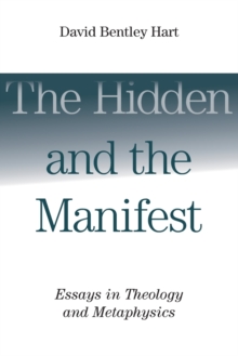 The Hidden and the Manifest : Essays in Theology and Metaphysics, Paperback / softback Book The Hidden and the Manifest : Essays in Theology and Metaphysics, Paperback / softback Book