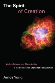 Spirit of Creation : Modern Science and Divine Action in the Pentecostal-Charismatic Imagination