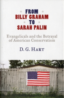From Billy Graham to Sarah Palin : Evangelicals and the Betrayal of American Conservatism, Hardback Book From Billy Graham to Sarah Palin : Evangelicals and the Betrayal of American Conservatism, Hardback Book
