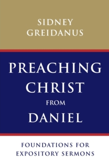 Preaching Christ from Daniel : Foundations for Expository Sermons, Paperback / softback Book Preaching Christ from Daniel : Foundations for Expository Sermons, Paperback / softback Book