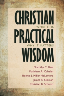 Christian Practical Wisdom : What It Is, Why It Matters, Paperback Book Christian Practical Wisdom : What It Is, Why It Matters, Paperback Book