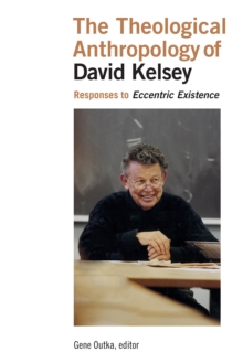 Theological Anthropology of David Kelsey : Responses to Eccentric Existence, Paperback / softback Book Theological Anthropology of David Kelsey : Responses to Eccentric Existence, Paperback / softback Book