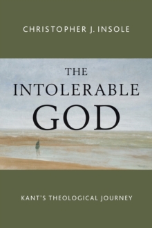The Intolerable God : Kant's Theological Journey, Paperback Book The Intolerable God : Kant's Theological Journey, Paperback Book