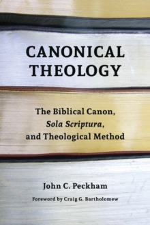 Canonical Theology : The Biblical Canon, Sola Scriptura, and Theological Method, Paperback / softback Book Canonical Theology : The Biblical Canon, Sola Scriptura, and Theological Method, Paperback / softback Book