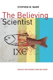 The Believing Scientist : Essays on Science and Religion, Paperback / softback Book The Believing Scientist : Essays on Science and Religion, Paperback / softback Book