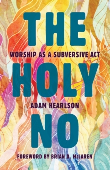 The Holy No : Worship as a Subversive Act, Paperback / softback Book The Holy No : Worship as a Subversive Act, Paperback / softback Book