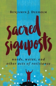 Sacred Signposts : Words, Water, and Other Acts of Resistance, Paperback / softback Book Sacred Signposts : Words, Water, and Other Acts of Resistance, Paperback / softback Book