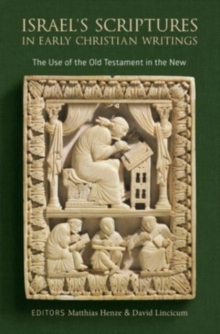 Israel's Scriptures in Early Christian Writings : The Use of the Old Testament in the New