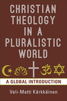 Christian Theology in the Pluralistic World : A Global Introduction, Paperback / softback Book Christian Theology in the Pluralistic World : A Global Introduction, Paperback / softback Book