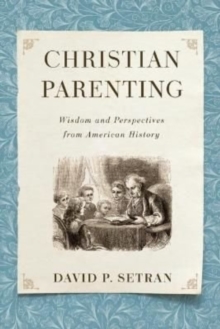 Christian Parenting : Wisdom and Perspectives from American History