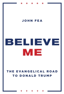 Believe Me : The Evangelical Road to Donald Trump, Hardback Book Believe Me : The Evangelical Road to Donald Trump, Hardback Book