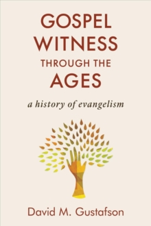 Gospel Witness Through the Ages : A History of Evangelism