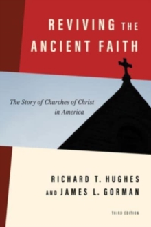 Reviving the Ancient Faith, 3rd Ed. : The Story of Churches of Christ in America