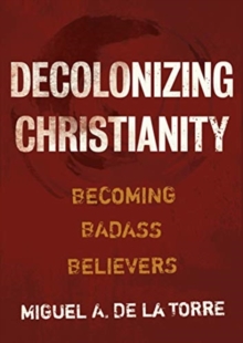 Decolonizing Christianity : Becoming Badass Believers