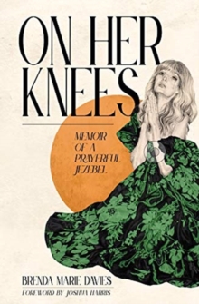 On Her Knees : Memoir of a Prayerful Jezebel