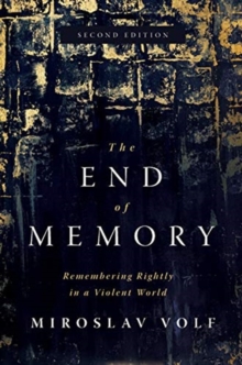 The End of Memory : Remembering Rightly in a Violent World