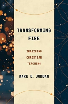 Transforming Fire : Imagining Christian Teaching