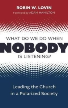 What Do We Do When Nobody Is Listening? : Leading the Church in a Polarized Society