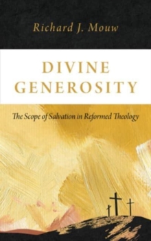 Divine Generosity : The Scope of Salvation in Reformed Theology