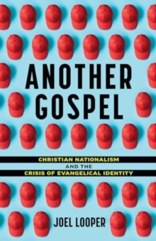 Another Gospel : Christian Nationalism and the Crisis of Evangelical Identity