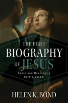 The First Biography of Jesus : Genre and Meaning in Mark's Gospel