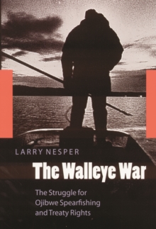 Walleye War : The Struggle for Ojibwe Spearfishing and Treaty Rights