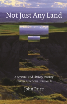 Not Just Any Land : A Personal and Literary Journey into the American Grasslands