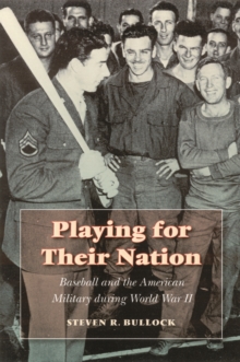 Playing for Their Nation : Baseball and the American Military during World War II