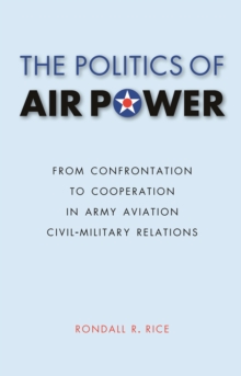 Politics of Air Power : From Confrontation to Cooperation in Army Aviation Civil-Military Relations