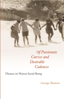 Of Passionate Curves and Desirable Cadences : Themes on Waiwai Social Being