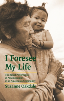 I Foresee My Life : The Ritual Performance of Autobiography in an Amazonian Community