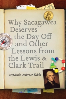 Why Sacagawea Deserves the Day Off and Other Lessons from the Lewis and Clark Trail, Paperback / softback Book Why Sacagawea Deserves the Day Off and Other Lessons from the Lewis and Clark Trail, Paperback / softback Book