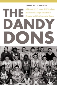The Dandy Dons : Bill Russell, K. C. Jones, Phil Woolpert, and One of College Basketball's Greatest and Most Innovative Teams, Paperback / softback Book The Dandy Dons : Bill Russell, K. C. Jones, Phil Woolpert, and One of College Basketball's Greatest and Most Innovative Teams, Paperback / softback Book